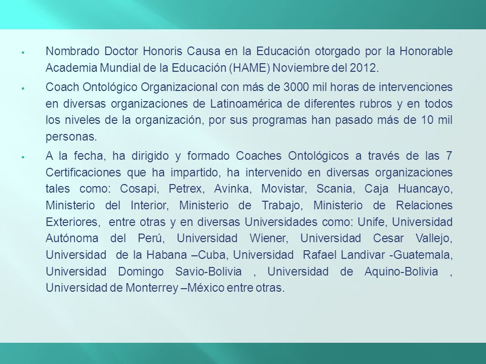 Nombrado Doctor Honoris Causa en la Educación otorgado por la Honorable Academia Mundial de la Educación (HAME) Noviembre del 2012.