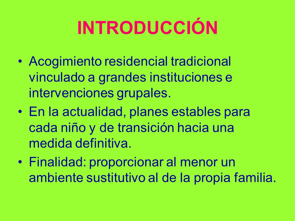 INTRODUCCIÓN Acogimiento residencial tradicional vinculado a grandes instituciones e intervenciones grupales.