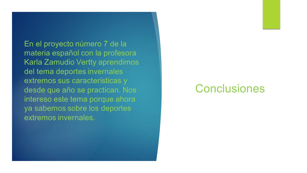 En el proyecto número 7 de la materia español con la profesora Karla Zamudio Vertty aprendimos del tema deportes invernales extremos sus características y desde que año se practican. Nos intereso este tema porque ahora ya sabemos sobre los deportes extremos invernales.