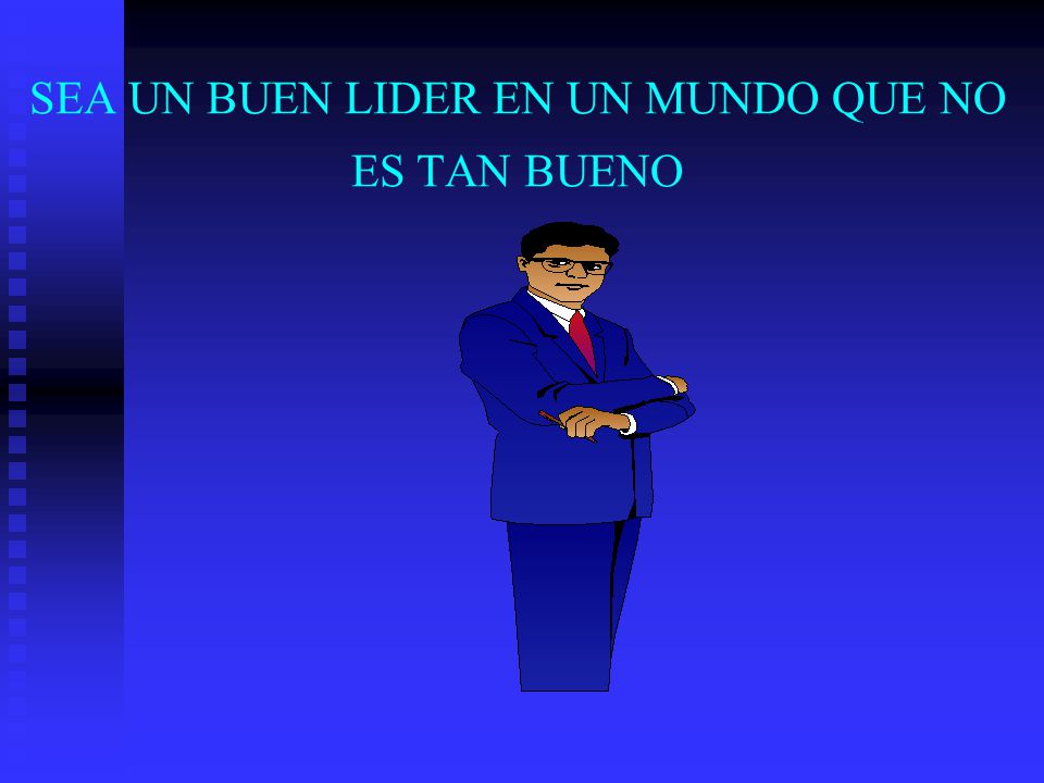 SEA UN BUEN LIDER EN UN MUNDO QUE NO ES TAN BUENO