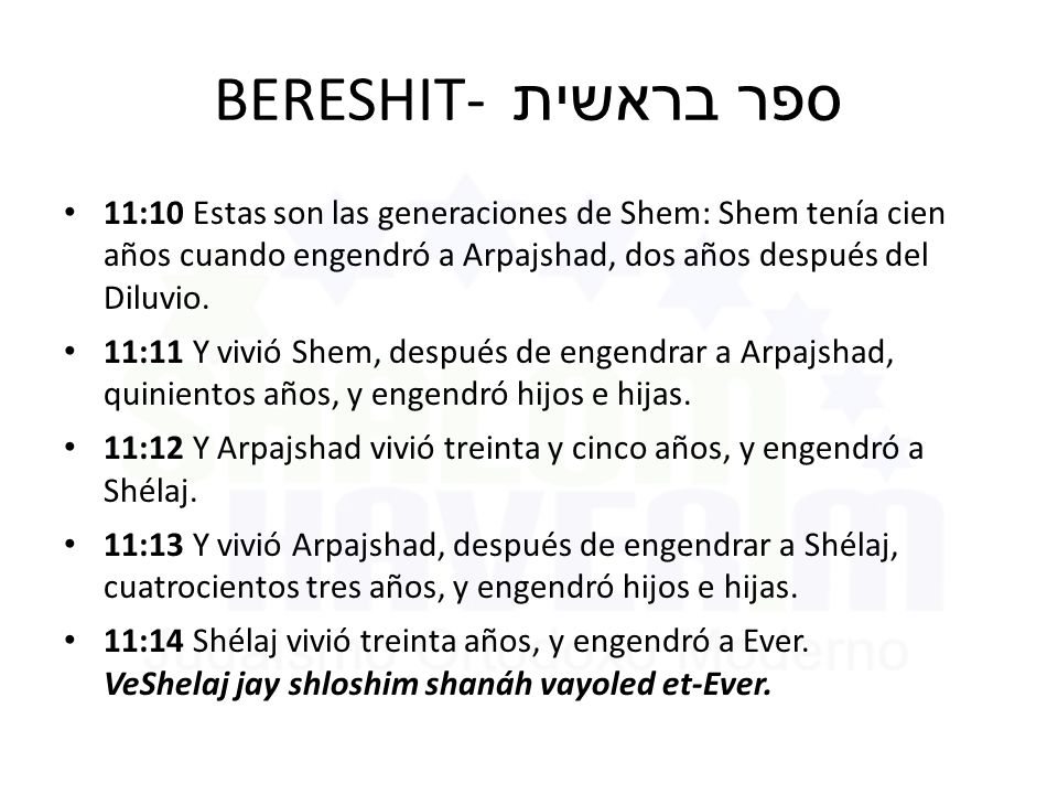 BERESHIT- ספר בראשית 11:10 Estas son las generaciones de Shem: Shem tenía cien años cuando engendró a Arpajshad, dos años después del Diluvio.