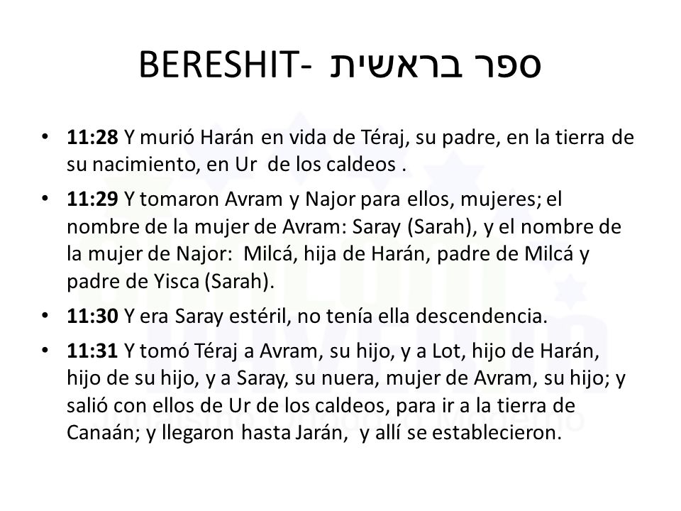 BERESHIT- ספר בראשית 11:28 Y murió Harán en vida de Téraj, su padre, en la tierra de su nacimiento, en Ur de los caldeos .