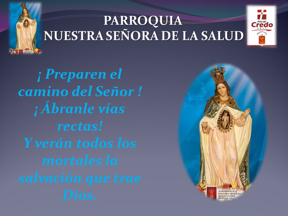 ¡ Preparen el camino del Señor ! ¡ Ábranle vías rectas!
