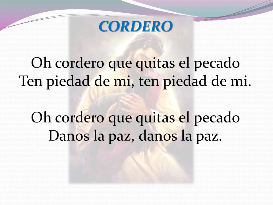 Oh cordero que quitas el pecado Ten piedad de mi, ten piedad de mi.