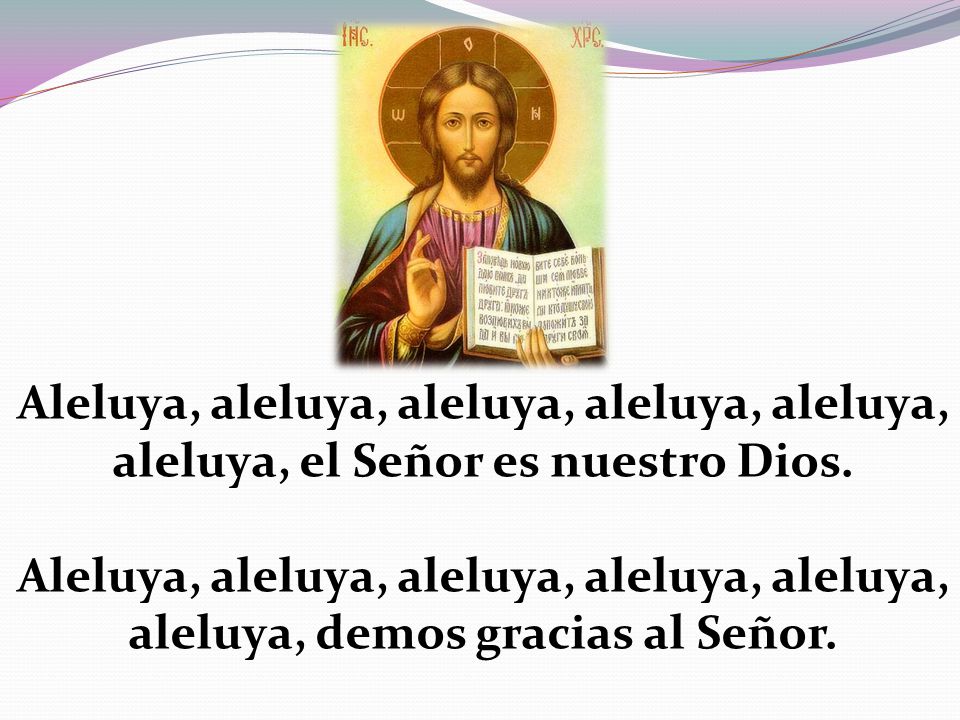 Aleluya, aleluya, aleluya, aleluya, aleluya, aleluya, el Señor es nuestro Dios.
