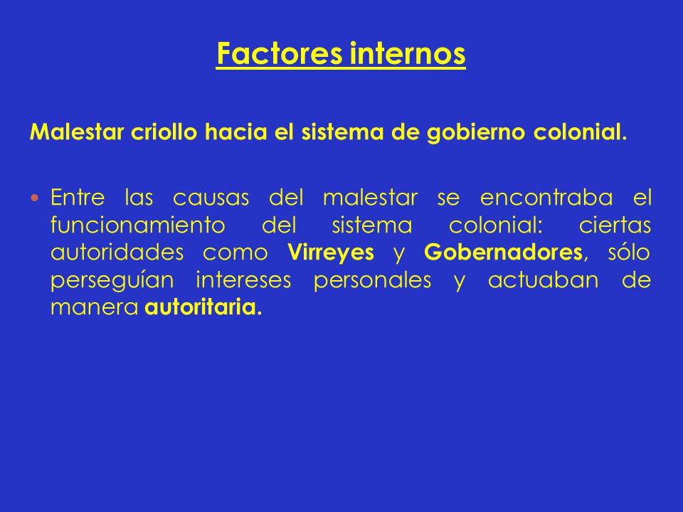 Factores internos Malestar criollo hacia el sistema de gobierno colonial.