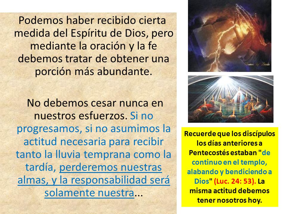 Podemos haber recibido cierta medida del Espíritu de Dios, pero mediante la oración y la fe debemos tratar de obtener una porción más abundante.