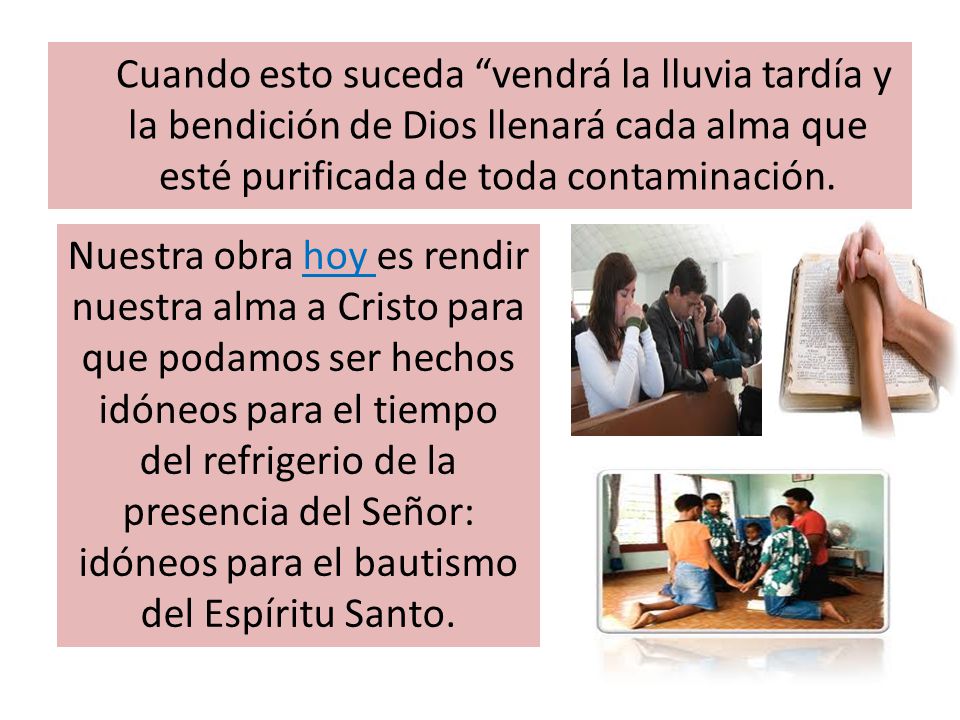 Cuando esto suceda vendrá la lluvia tardía y la bendición de Dios llenará cada alma que esté purificada de toda contaminación.