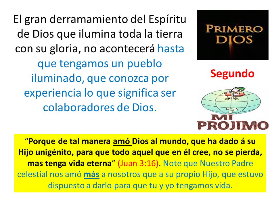 El gran derramamiento del Espíritu de Dios que ilumina toda la tierra con su gloria, no acontecerá hasta que tengamos un pueblo iluminado, que conozca por experiencia lo que significa ser colaboradores de Dios.