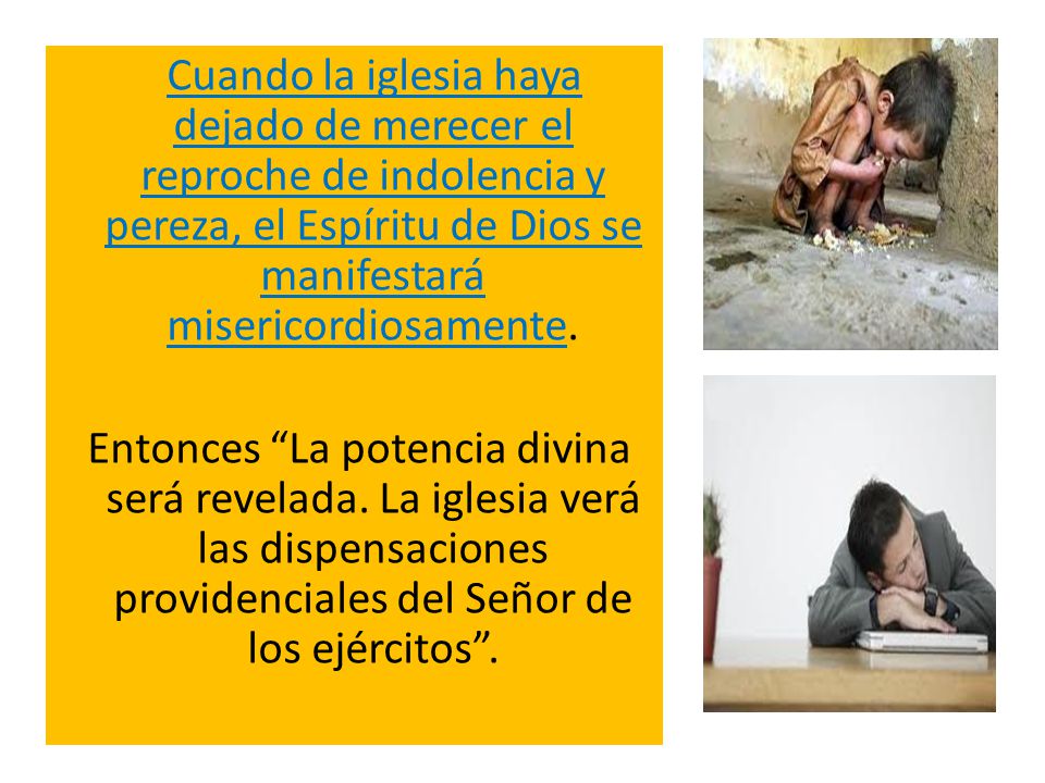 Cuando la iglesia haya dejado de merecer el reproche de indolencia y pereza, el Espíritu de Dios se manifestará misericordiosamente.