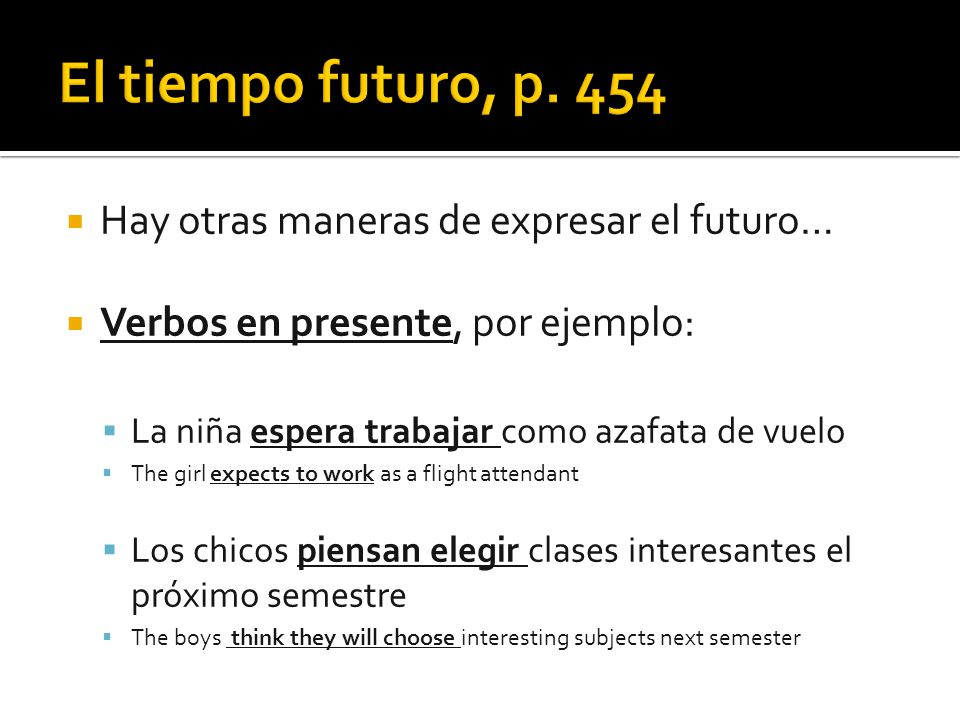 El tiempo futuro, p. 454 Hay otras maneras de expresar el futuro…