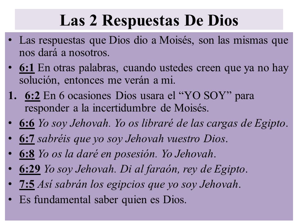 Las 2 Respuestas De Dios Las respuestas que Dios dio a Moisés, son las mismas que nos dará a nosotros.