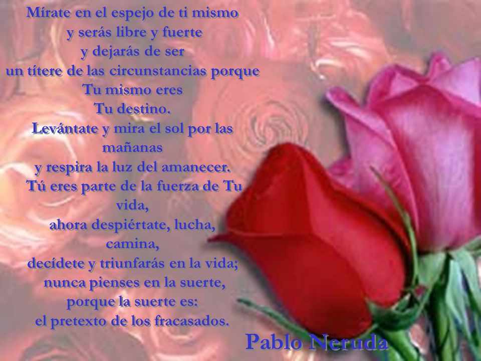 Pablo Neruda Mírate en el espejo de ti mismo y serás libre y fuerte