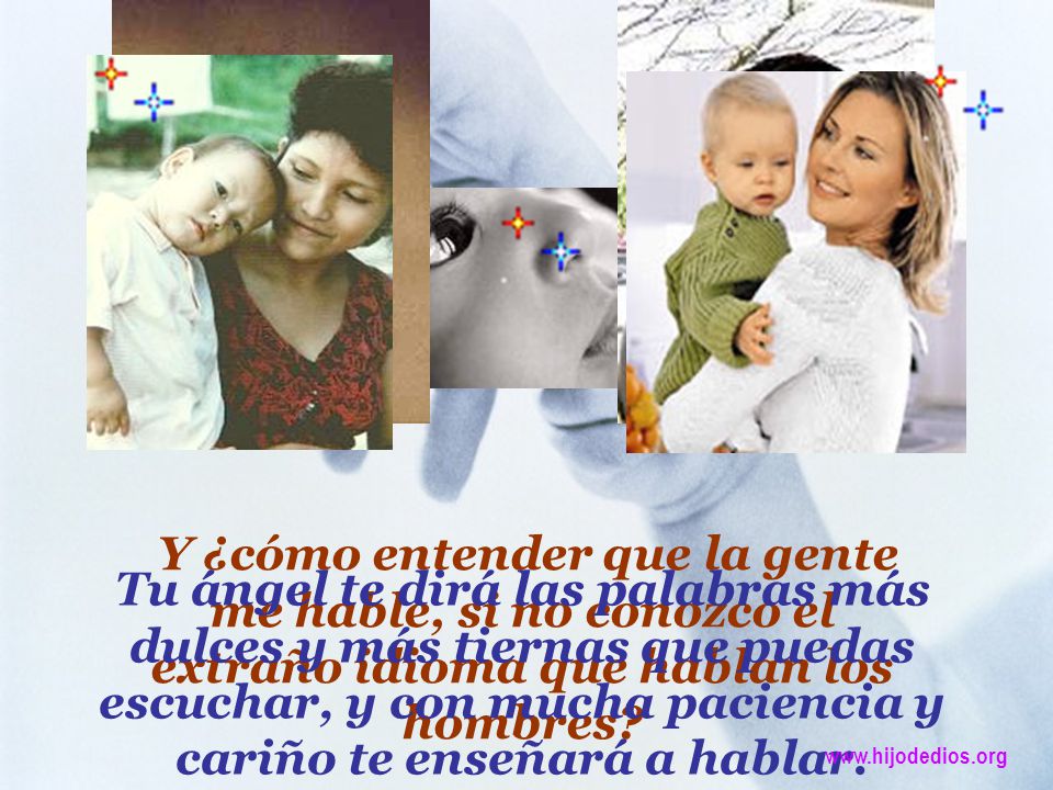 Y ¿cómo entender que la gente me hable, si no conozco el extraño idioma que hablan los hombres