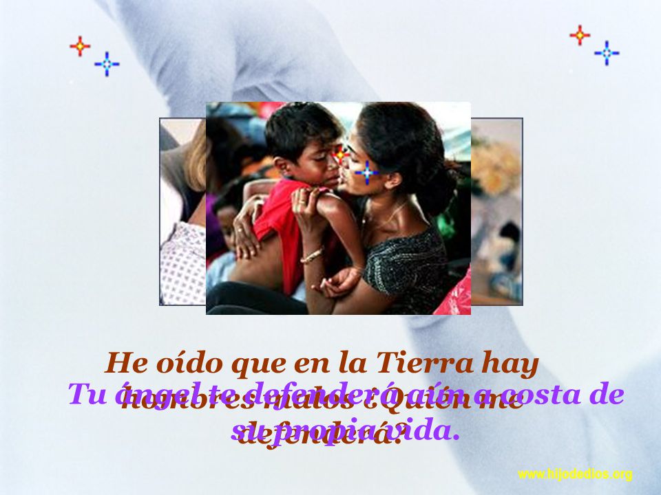He oído que en la Tierra hay hombres malos ¿Quién me defenderá