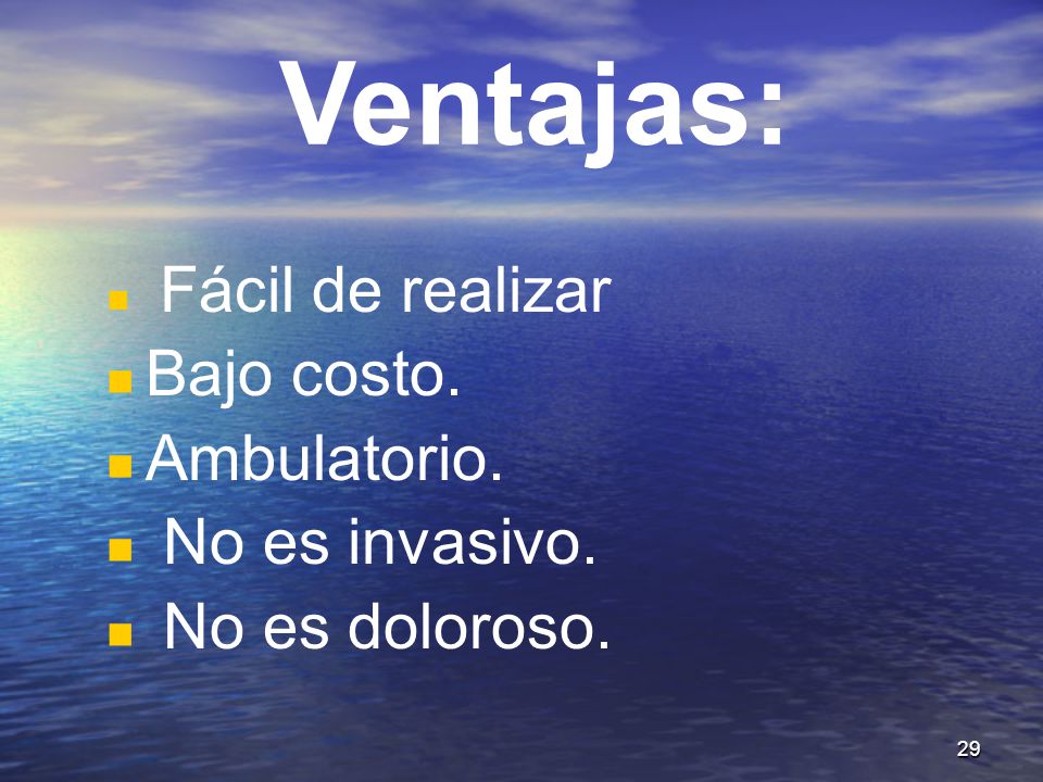 Ventajas: Bajo costo. Ambulatorio. No es invasivo. No es doloroso.