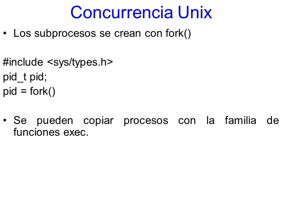 Concurrencia Unix Los subprocesos se crean con fork()