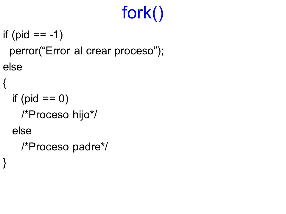 fork() if (pid == -1) perror( Error al crear proceso ); else {