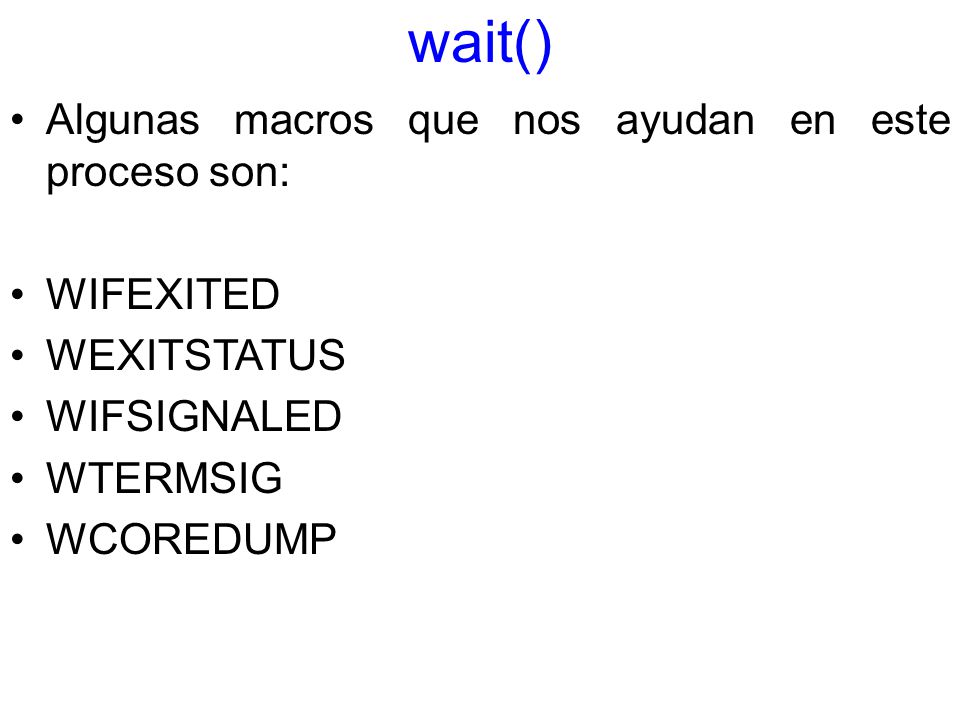 wait() Algunas macros que nos ayudan en este proceso son: WIFEXITED