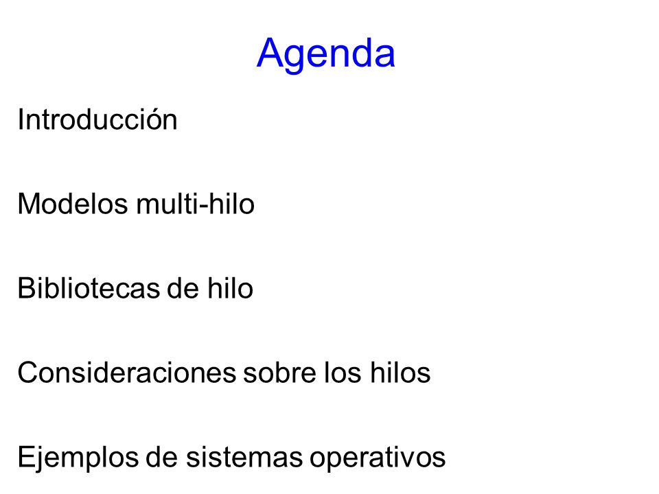 Agenda Introducción Modelos multi-hilo Bibliotecas de hilo Consideraciones sobre los hilos Ejemplos de sistemas operativos
