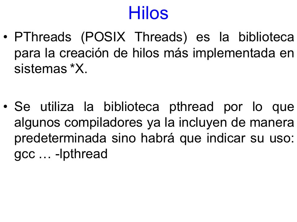 Hilos PThreads (POSIX Threads) es la biblioteca para la creación de hilos más implementada en sistemas *X.