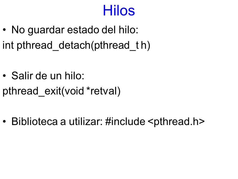 Hilos No guardar estado del hilo: int pthread_detach(pthread_t h)