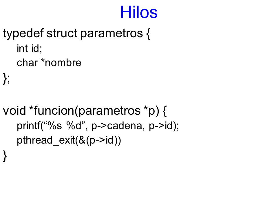 Hilos typedef struct parametros { }; void *funcion(parametros *p) { }