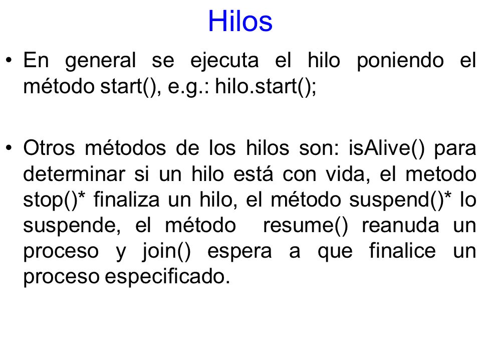 Hilos En general se ejecuta el hilo poniendo el método start(), e.g.: hilo.start();