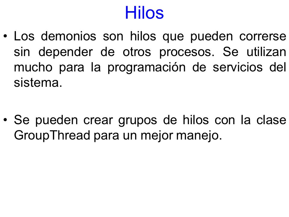 Hilos Los demonios son hilos que pueden correrse sin depender de otros procesos. Se utilizan mucho para la programación de servicios del sistema.