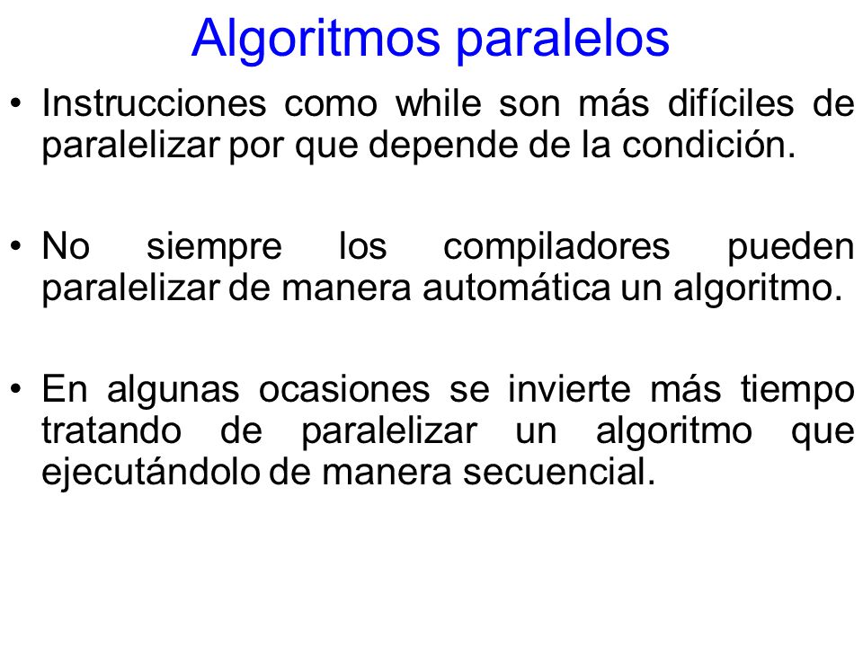 Algoritmos paralelos Instrucciones como while son más difíciles de paralelizar por que depende de la condición.