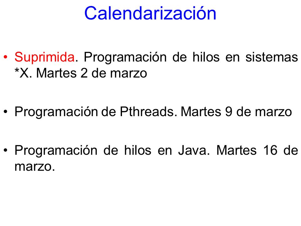 Calendarización Suprimida. Programación de hilos en sistemas *X. Martes 2 de marzo. Programación de Pthreads. Martes 9 de marzo.