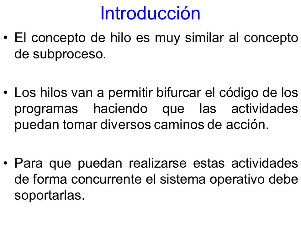 Introducción El concepto de hilo es muy similar al concepto de subproceso.