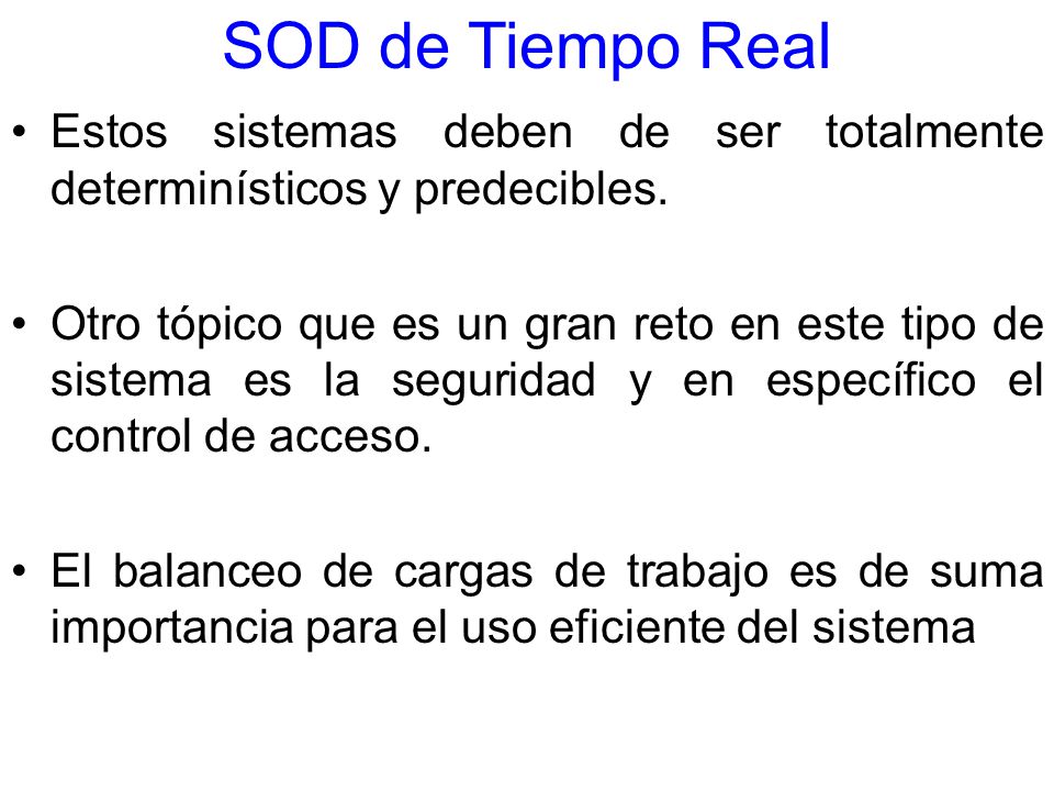 SOD de Tiempo Real Estos sistemas deben de ser totalmente determinísticos y predecibles.
