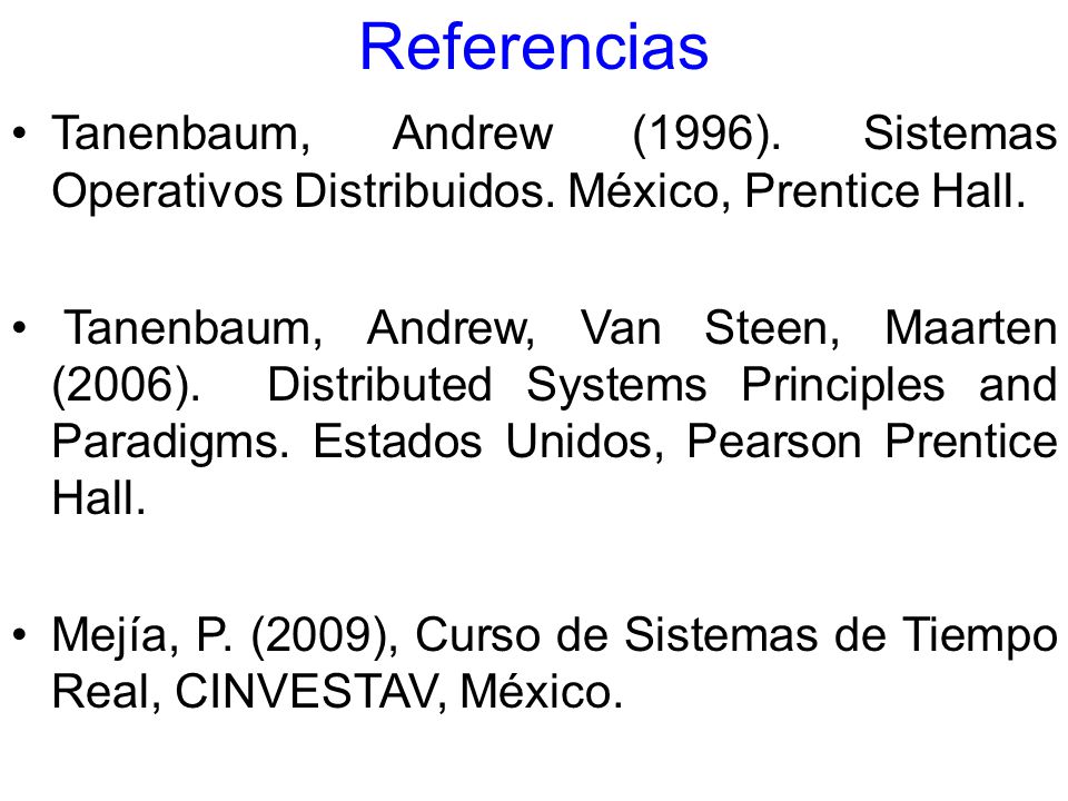 Referencias Tanenbaum, Andrew (1996). Sistemas Operativos Distribuidos. México, Prentice Hall.