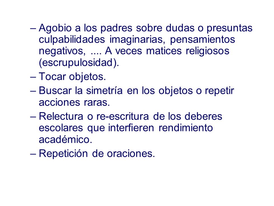 Agobio a los padres sobre dudas o presuntas culpabilidades imaginarias, pensamientos negativos, .... A veces matices religiosos (escrupulosidad).