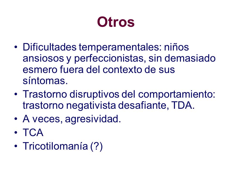 Otros Dificultades temperamentales: niños ansiosos y perfeccionistas, sin demasiado esmero fuera del contexto de sus síntomas.