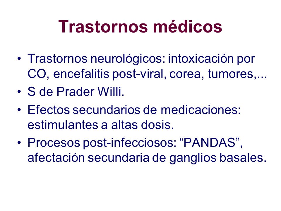 Trastornos médicos Trastornos neurológicos: intoxicación por CO, encefalitis post-viral, corea, tumores,...