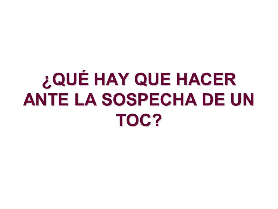 ¿QUÉ HAY QUE HACER ANTE LA SOSPECHA DE UN TOC