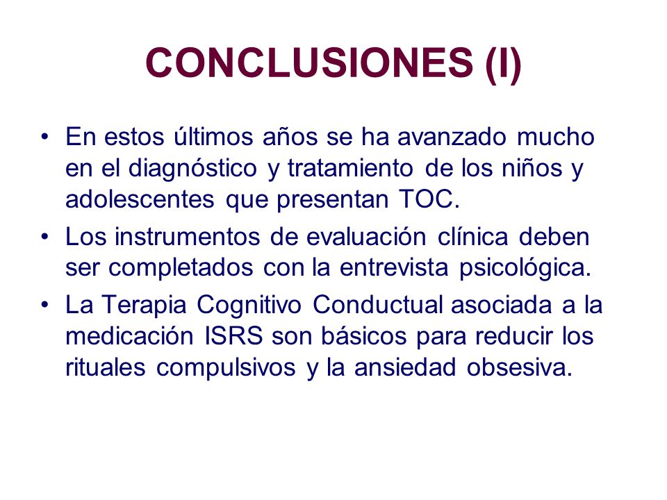 CONCLUSIONES (I) En estos últimos años se ha avanzado mucho en el diagnóstico y tratamiento de los niños y adolescentes que presentan TOC.