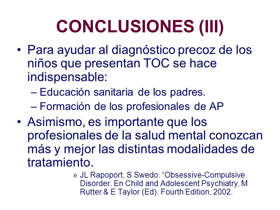 CONCLUSIONES (III) Para ayudar al diagnóstico precoz de los niños que presentan TOC se hace indispensable: