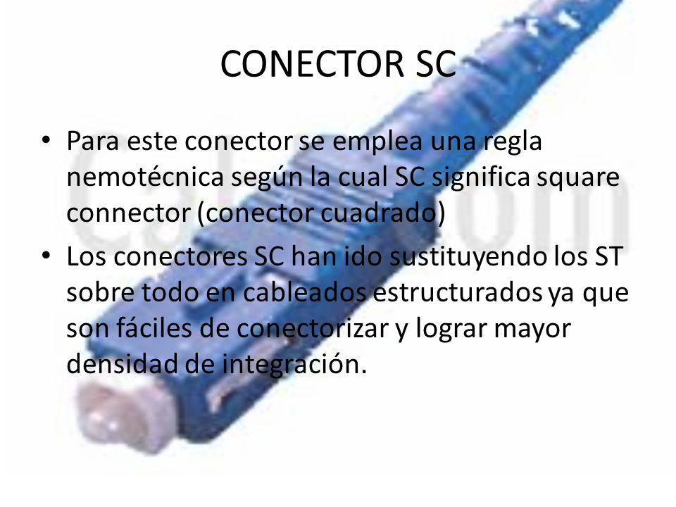 CONECTOR SC Para este conector se emplea una regla nemotécnica según la cual SC significa square connector (conector cuadrado)