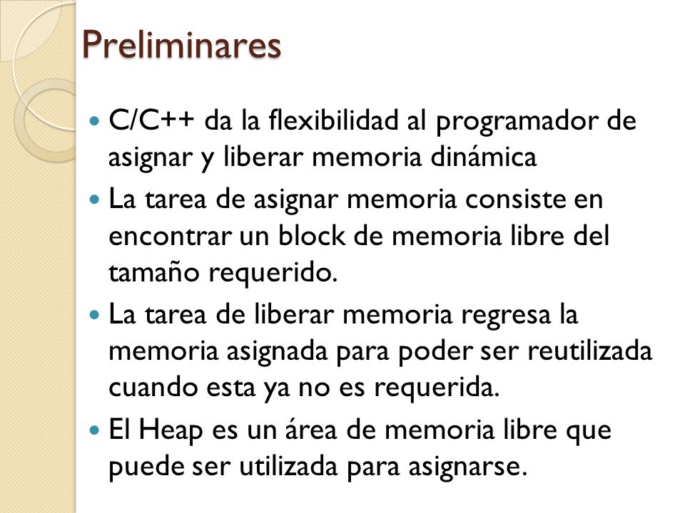 Preliminares C/C++ da la flexibilidad al programador de asignar y liberar memoria dinámica.