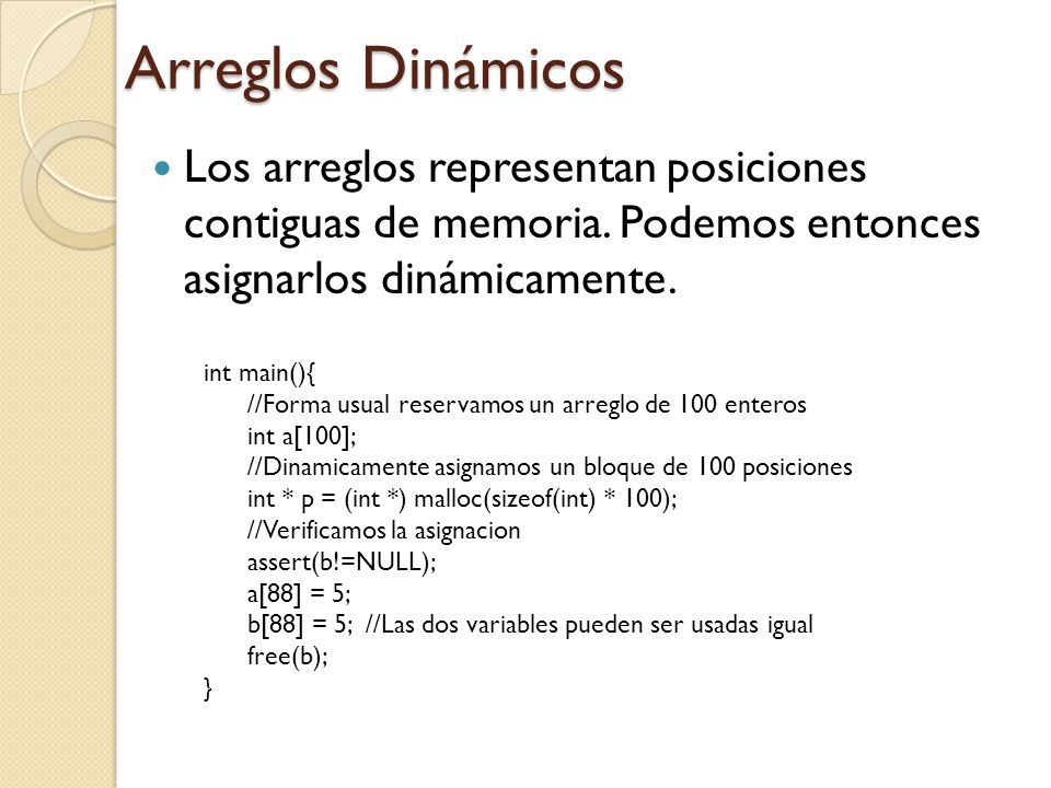Arreglos Dinámicos Los arreglos representan posiciones contiguas de memoria. Podemos entonces asignarlos dinámicamente.