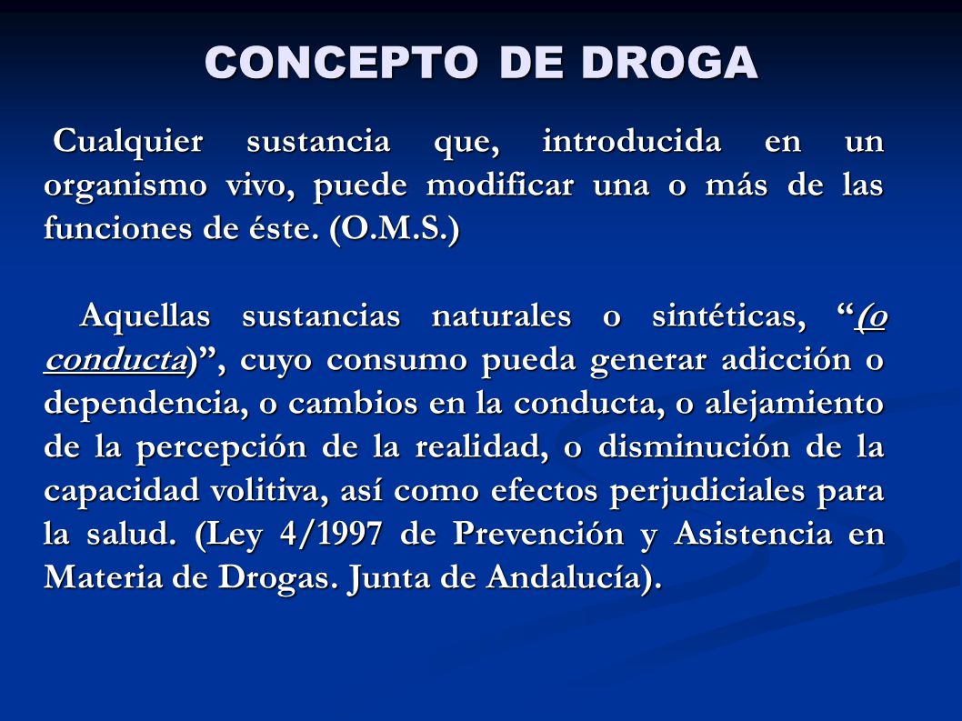 CONCEPTO DE DROGA Cualquier sustancia que, introducida en un organismo vivo, puede modificar una o más de las funciones de éste. (O.M.S.)