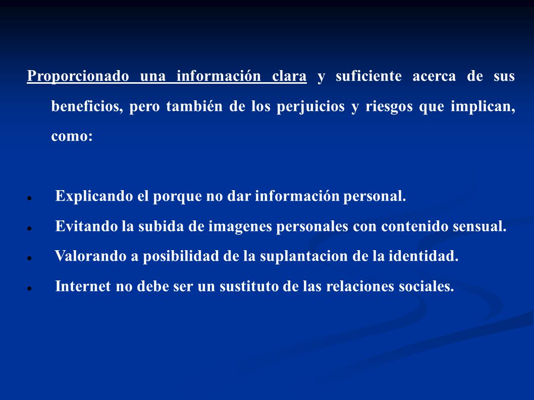 Proporcionado una información clara y suficiente acerca de sus beneficios, pero también de los perjuicios y riesgos que implican, como: