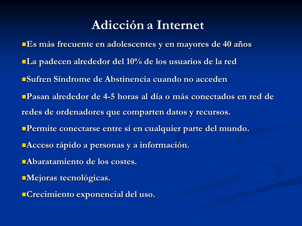 Adicción a Internet Es más frecuente en adolescentes y en mayores de 40 años. La padecen alrededor del 10% de los usuarios de la red.