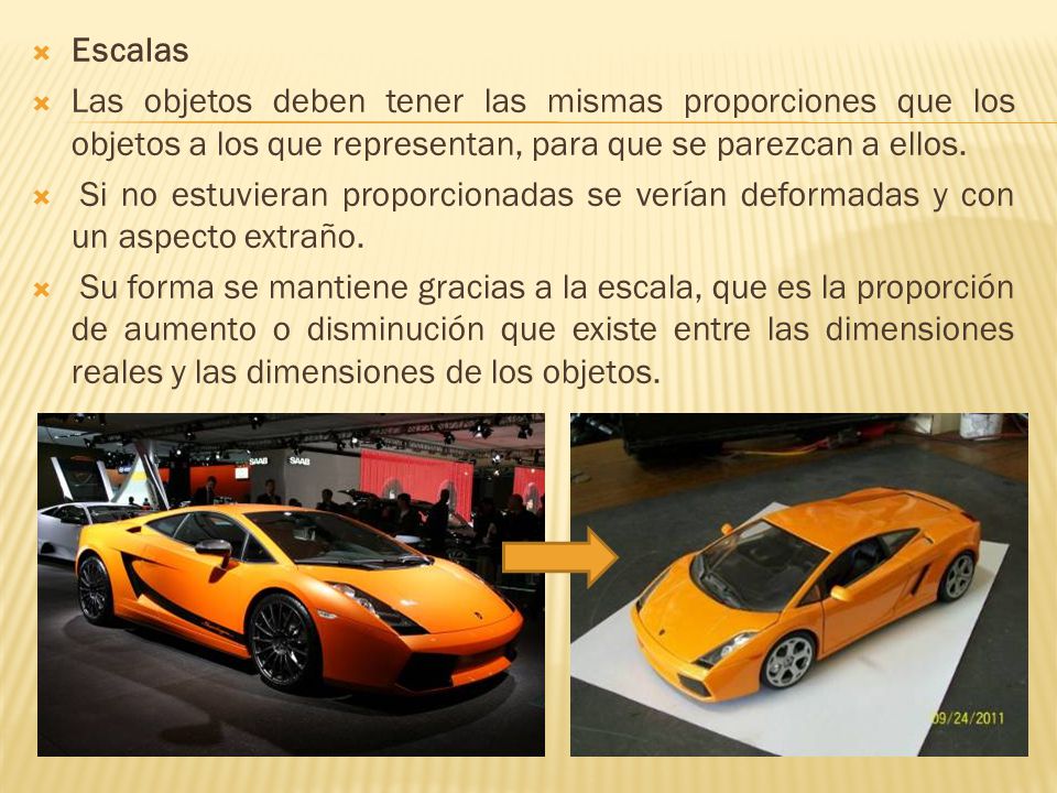 Escalas Las objetos deben tener las mismas proporciones que los objetos a los que representan, para que se parezcan a ellos.