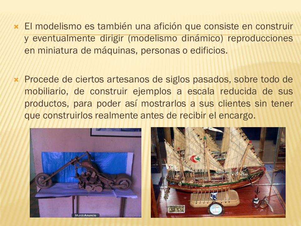 El modelismo es también una afición que consiste en construir y eventualmente dirigir (modelismo dinámico) reproducciones en miniatura de máquinas, personas o edificios.