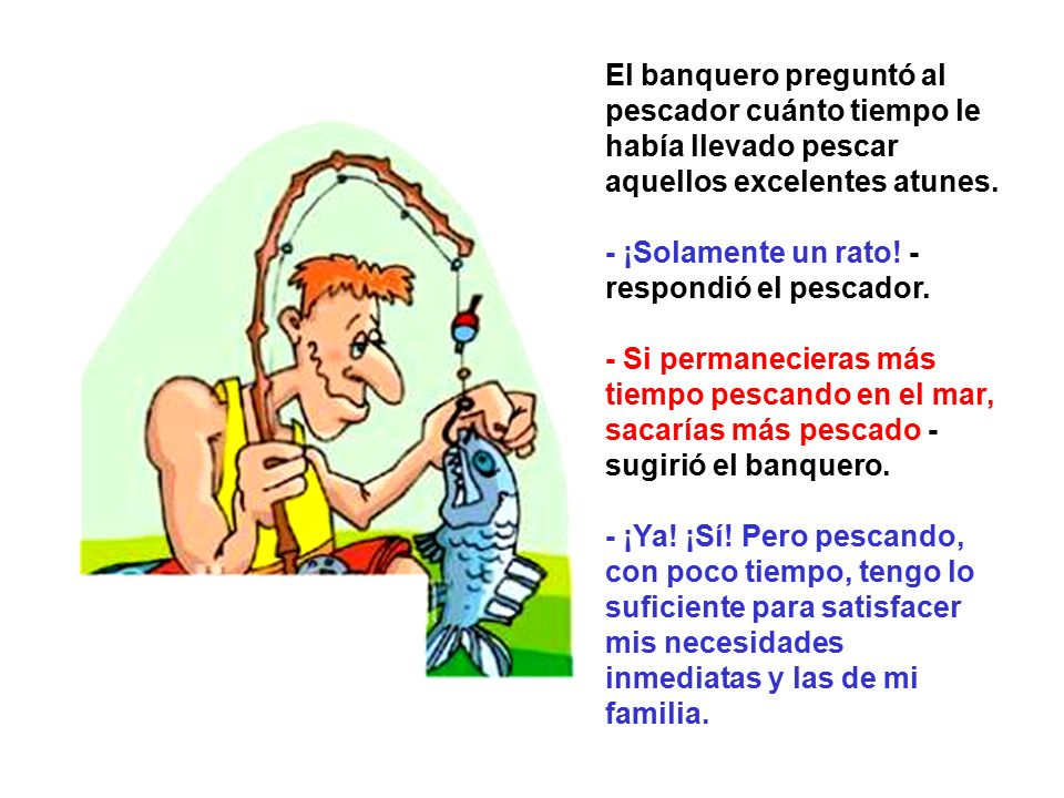El banquero preguntó al pescador cuánto tiempo le había llevado pescar aquellos excelentes atunes.