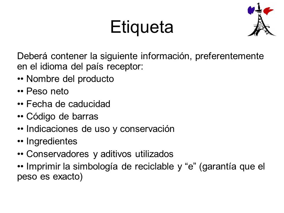 Etiqueta Deberá contener la siguiente información, preferentemente en el idioma del país receptor: • Nombre del producto.